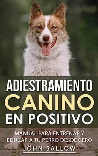 Adiestramiento Canino En Positivo: Técnicas, Claves Y Juegos