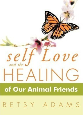 Self Love And The Healing Of Our Animal Friends - Betsy A...