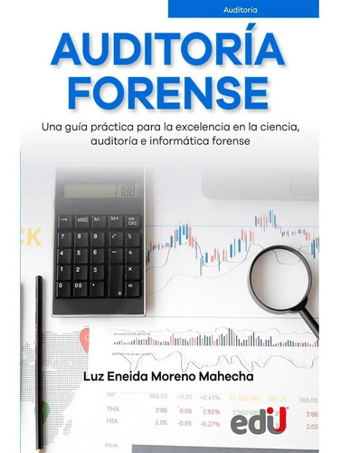 Auditoría forense - Una guía práctica para la excelencia en la ciencia, auditoría e informática forense, de Luz Eneida Moreno Mahecha. Editorial Ediciones de la U, tapa blanda en español, 2022