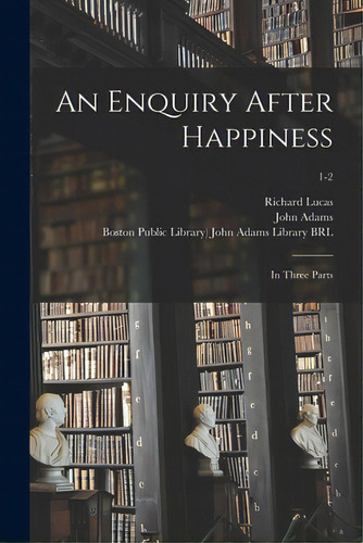 An Enquiry After Happiness: In Three Parts; 1-2, De Lucas, Richard 1648-1715. Editorial Legare Street Pr, Tapa Blanda En Inglés