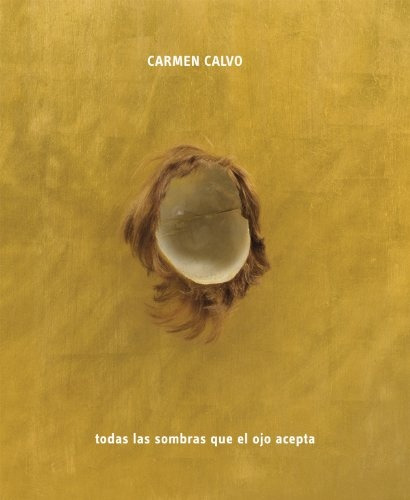Carmen Calvo. Todas Las Sombras Que El Ojo Acepta - Carmen C