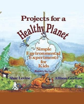Projects For A Healthy Planet - Shar Levine