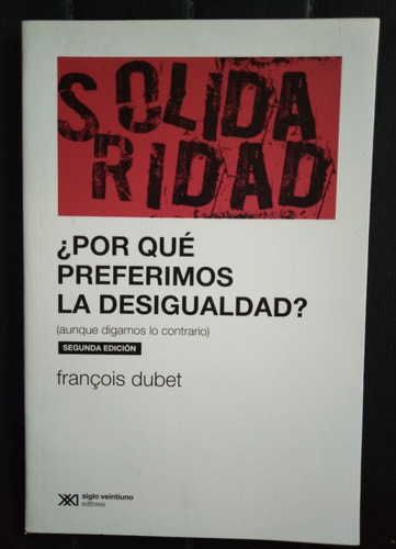 Solidaridad Por Qué Preferimos La Desigualdad Francois Dubet