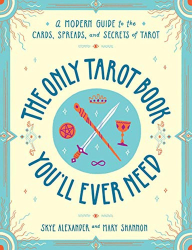 The Only Tarot Book You'll Ever Need: A Modern Guide To The 