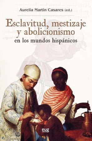 Libro Esclavitud Mestizaje Y Abolicionismo  De Martin Casare