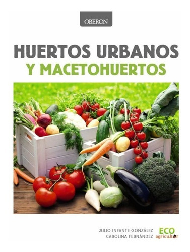 Huertos Urbanos Y Macetohuertos. Julio Infante González