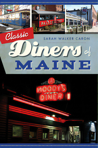 Classic Diners Of Maine, De Caron, Sarah Walker. Editorial History Pr, Tapa Blanda En Inglés