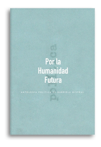 Por La Humanidad Futura. Gabriela Mistral La Pollera