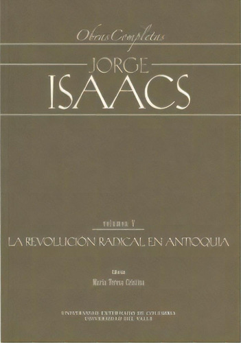 Obras completas Jorge Isaacs. Vol. V. La revolución radica, de Varios autores. Serie 9586168007, vol. 1. Editorial U. Externado de Colombia, tapa blanda, edición 2009 en español, 2009