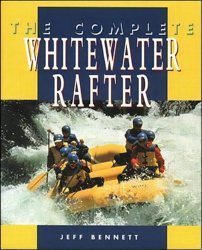 The Complete Whitewater Rafter, De Jeff Bennett. Editorial Mcgraw-hill Education - Europe, Tapa Blanda En Inglés