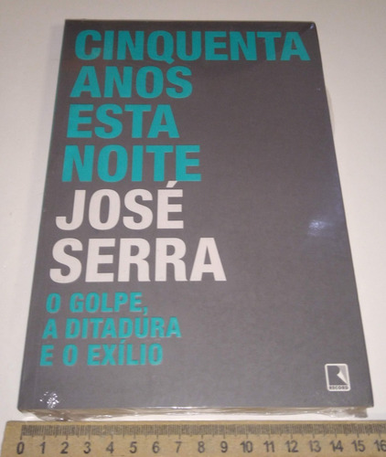 Cinquenta Anos Essa Noite Golpe Ditadura E Exílio José Serra