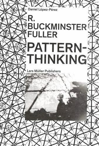 Pattern Thinking R Buckminster Fuller, de Daniel López-Pérez. Editorial PRESTEL, tapa blanda, edición 1 en inglés