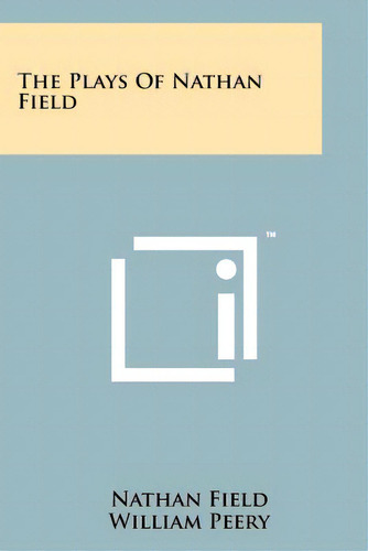 The Plays Of Nathan Field, De Field, Nathan. Editorial Literary Licensing Llc, Tapa Blanda En Inglés
