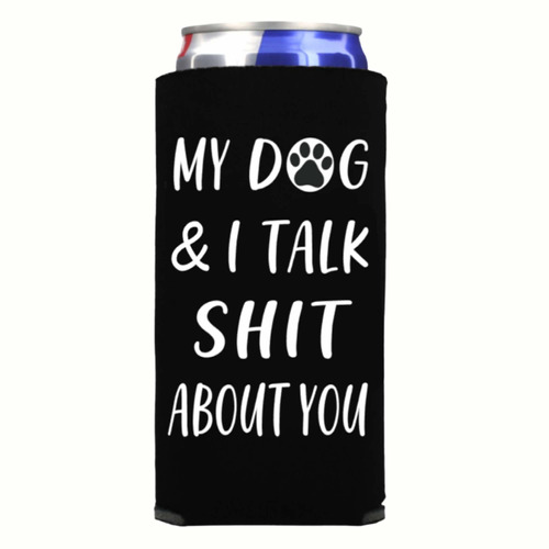 Funny Slim Can Cooler   My Dog & ; I Talk Shit About You Fun