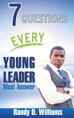 7 Questions Every Young Leader Must Answer, De Randy D Williams. Editorial Ovation Publishing, Tapa Blanda En Inglés