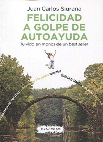 Felicidad A Golpe De Autoayuda: Tu Vida En Manos De Un Best