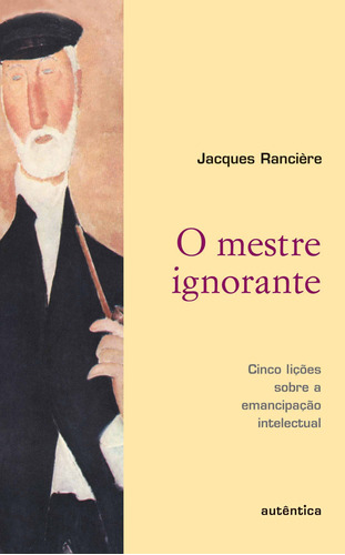 O mestre ignorante - Cinco lições sobre a emancipação intelectual, de Rancière, Jacques. Autêntica Editora Ltda., capa mole em português, 2007
