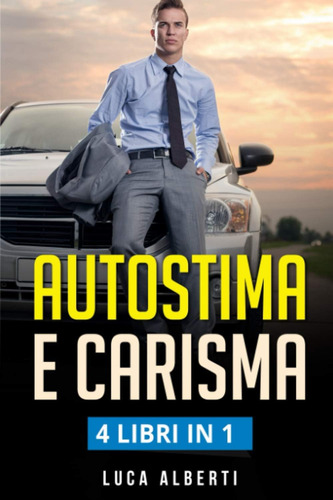 Libro: Autostima E Carisma: 4 Librin In 1e Aumentare La