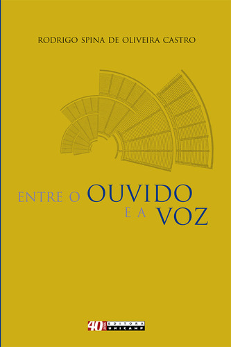 Entre o ouvido e a voz, de Rodrigo Spina de Oliveira Castro. Editora da Unicamp, capa mole em português