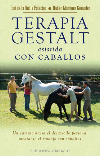Terapia Gestalt asistida con caballos: Un camino hacia el desarrollo personal mediante el trabajo con caballos, de De la Rubia Palacios, Toni. Editorial Ediciones Obelisco, tapa blanda en español, 2015