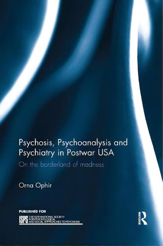 Psychosis, Psychoanalysis And Psychiatry In Postwar Usa: On The Borderland Of Madness, De Ophir, Orna. Editorial Routledge, Tapa Blanda En Inglés