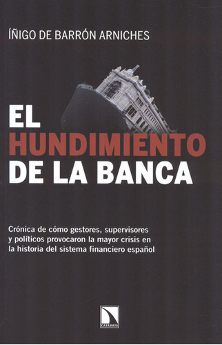 Libro Hundimiento De La Banca. Crónica De Cómo Gestores, Superviso, De Iñigo De Barrón Arniches. Editorial Los Libros De La Catarata, Tapa Blanda, Edición 1 En Español, 2012