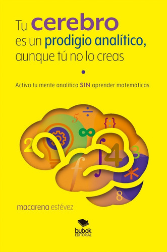 Tu Cerebro Es Un Prodigio Analítico, Aunque Tú No Lo Creas, De Estévez, Macarena. Editorial Bubok Publising, Tapa Blanda, Edición 1 En Español
