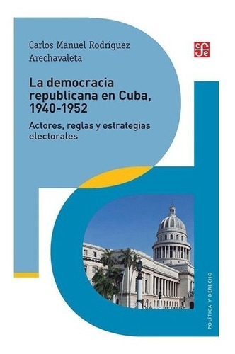 La Democracia Republicana En Cuba, 1940-1952. Actores, Regla