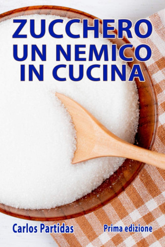 Libro: Zucchero Un Nemico In Cucina (italian Edition)