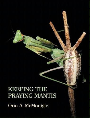 Keeping The Praying Mantis : Mantodean Captive Biology, Reproduction, And Husbandry, De Orin Mcmonigle. Editorial Coachwhip Publications, Tapa Dura En Inglés