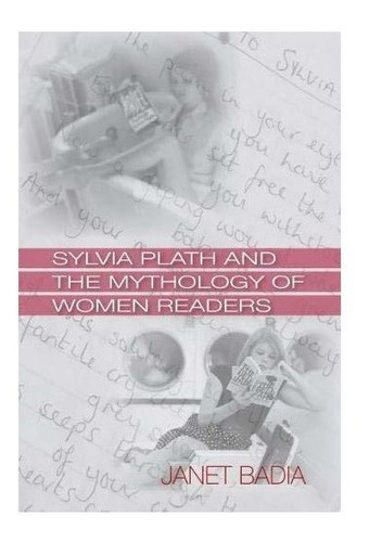 Sylvia Plath And The Mythology Of Women Readers - Janet B...