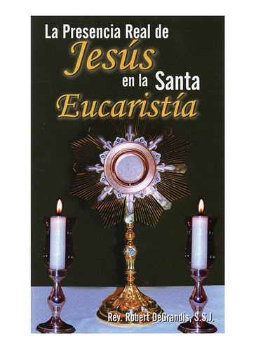 La Presencia Real De Jesús En La Santa Eucaristía