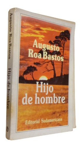 Augusto Roa Bastos. Hijo De Hombre. Sudamericana&-.