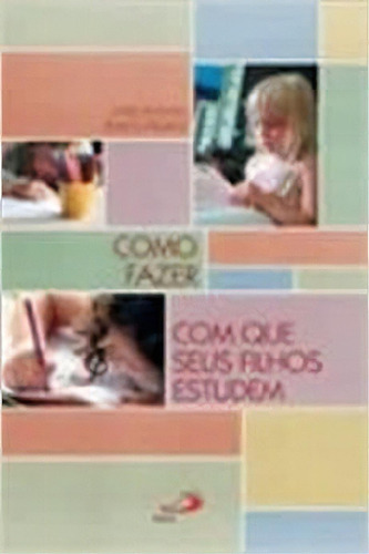 Como Fazer Com Que Seus Filhos Estudem, De Jose Antonio Bueno Alvarez. Editora Paulus Em Português