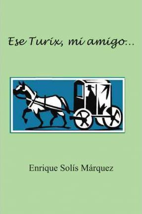 Libro Ese Turix, Mi Amigo... - Enrique Sol?'s S Rquez