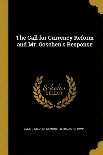 The Call For Currency Reform And Mr. Goschen's Response, De Mavor, James. Editorial Wentworth Pr, Tapa Blanda En Inglés