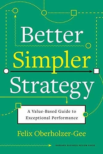 Better, Simpler Strategy : A Value-based Guide To Exceptional Performance, De Felix Oberholzer-gee. Editorial Harvard Business Review Press, Tapa Dura En Inglés