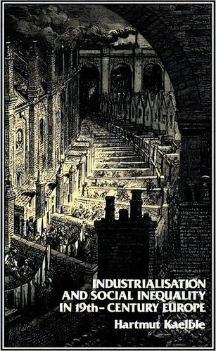 Industrialisation And Social Inequality In 19th-century Europe, De Hartmut Kaelble. Editorial Bloomsbury Publishing Plc, Tapa Dura En Inglés