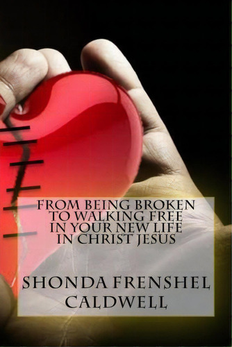 From Being Broken To Walking Free In Your New Life In Christ Jesus, De Shonda Frenshel Caldwell. Editorial Createspace Independent Publishing Platform, Tapa Blanda En Inglés