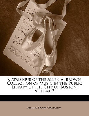 Libro Catalogue Of The Allen A. Brown Collection Of Music...