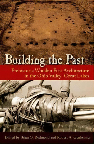 Building The Past : Prehistoric Wooden Post Architecture In, De Brian G. Redmond. Editorial University Press Of Florida En Inglés