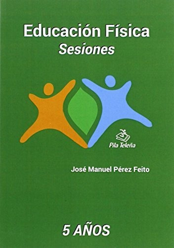 Sesiones 5 Años Educacion Fisica (sesiones De Educacion Fi, de Perez Feito, Jose Manuel. Editorial Pila Teleña, tapa blanda en español, 2020
