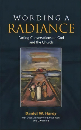 Wording A Radiance : Parting Conversations About God And The Church, De Daniel W. Hardy. Editorial Scm Press, Tapa Blanda En Inglés