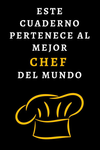 Libro: Este Cuaderno Pertenece Al Mejor Chef Del Mundo: Idea
