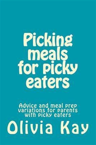 Picking Meals For Picky Eaters : Advice And Meal Prep Var...