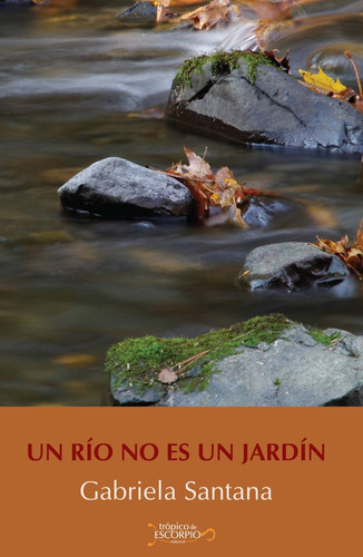 Un Río No Es Un Jardín, De Gabriela Santana