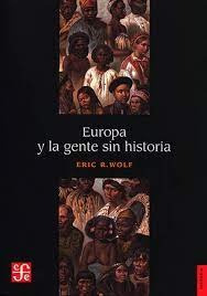 Europa Y La Gente Sin Historia - Eric R. Wolf