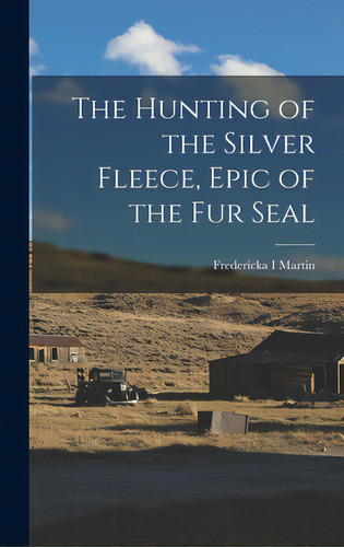 The Hunting Of The Silver Fleece, Epic Of The Fur Seal, De Martin, Fredericka I.. Editorial Hassell Street Pr, Tapa Dura En Inglés