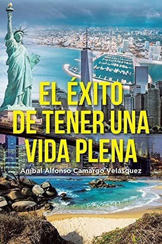 El Exito De Tener Una Vida Plena - Camargo..., de Camargo Velásquez, Aníbal Alfo. Editorial Page Publishing, Inc. en español