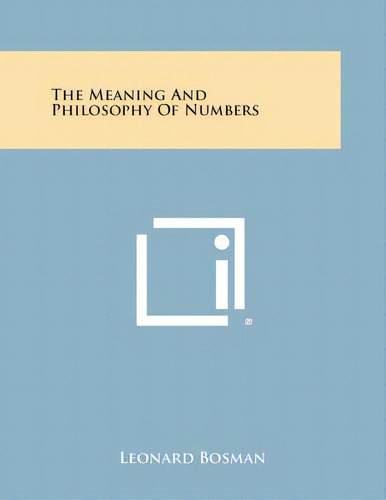 The Meaning And Philosophy Of Numbers, De Bosman, Leonard. Editorial Literary Licensing Llc, Tapa Blanda En Inglés